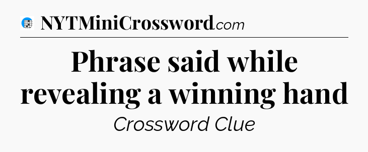 Phrase said while revealing a winning hand Crossword Clue