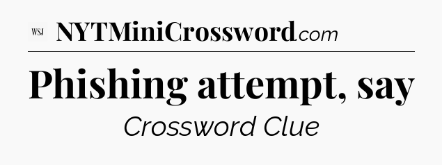 Phishing attempt, say - WSJ Crossword