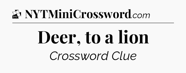 Deer, to a lion - Daily Themed Mini Crossword