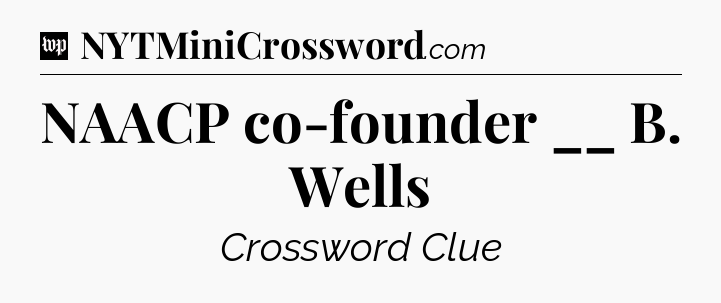 NAACP co-founder __ B. Wells Crossword Clue