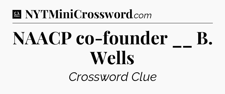 NAACP co-founder __ B. Wells - LA Times Crossword