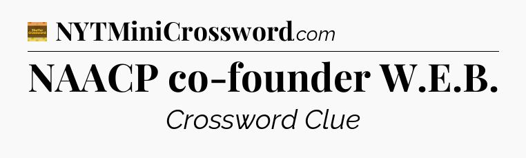 NAACP co-founder W.E.B - Eugene Sheffer Crossword