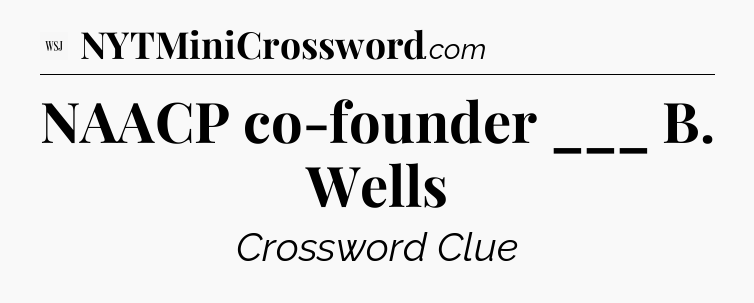 NAACP co-founder ___ B. Wells - WSJ Crossword