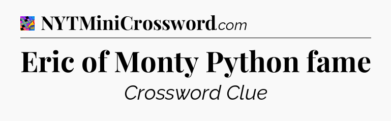 Eric of Monty Python fame Crossword Clue