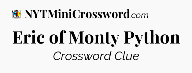 Eric of Monty Python Crossword Clue