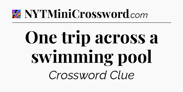One trip across a swimming pool Crossword Clue