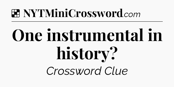 Solution: One instrumental in history - NYT Crossword