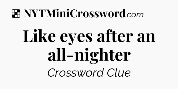 Solution: Like eyes after an all-nighter - NYT Crossword