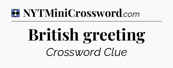 Solution: British greeting - NYT Mini Crossword