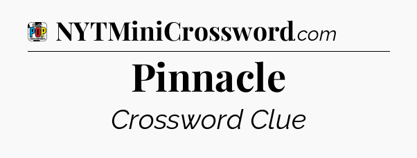 Pinnacle Crossword Clue