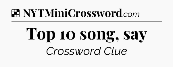 Solution: Top 10 song, say - NYT Crossword