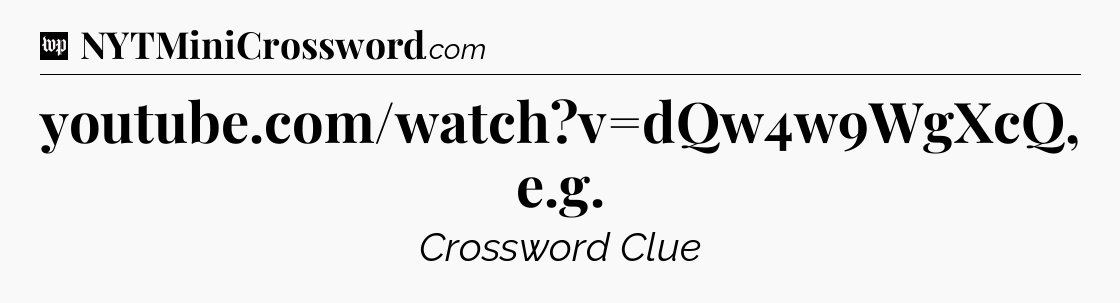 youtube.com/watch?v=dQw4w9WgXcQ, e.g Crossword Clue