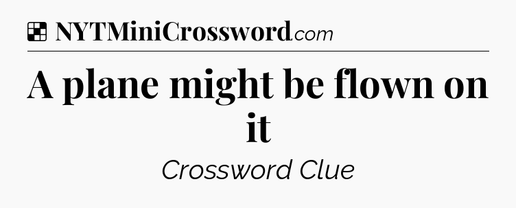 Solution: A plane might be flown on it - NYT Crossword