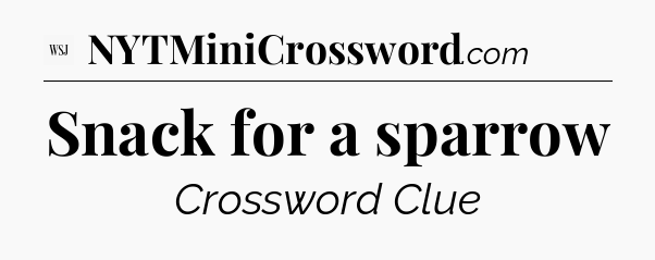 Snack for a sparrow - WSJ Crossword