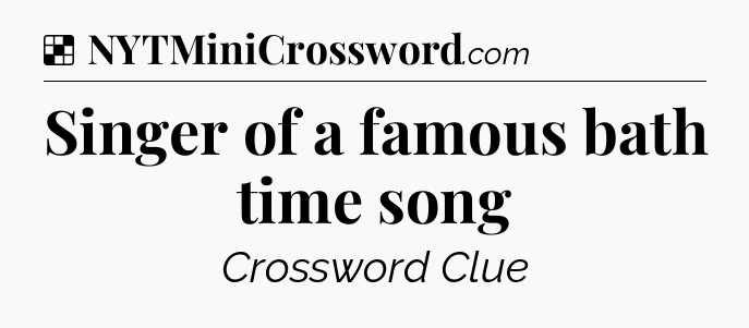 Solution: Singer of a famous bath time song - NYT Crossword