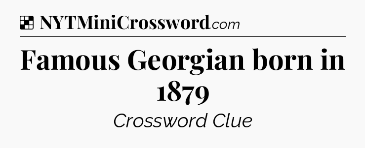 Solution: Famous Georgian born in 1879 - NYT Crossword