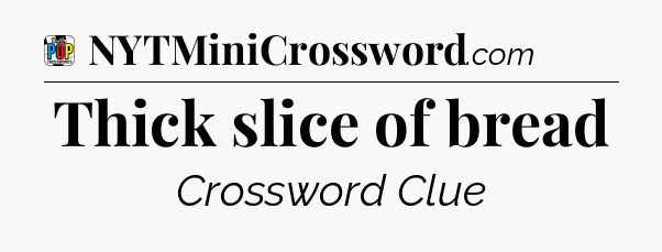 Thick slice of bread Crossword Clue