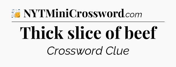 Thick slice of beef - 7 Little Words