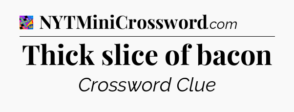 Thick slice of bacon Crossword Clue