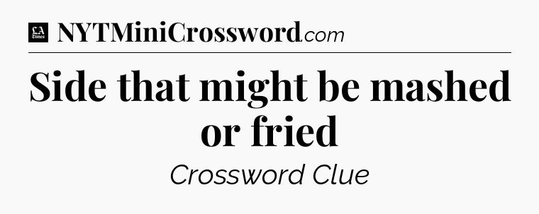 Side that might be mashed or fried - LA Times Crossword