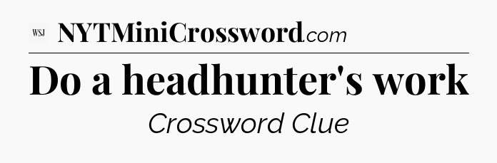 Do a headhunter's work - WSJ Crossword