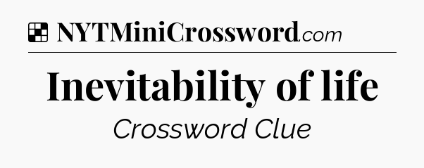 Solution: Inevitability of life - NYT Crossword
