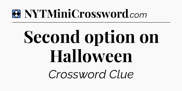 Solution: Second option on Halloween - NYT Mini Crossword