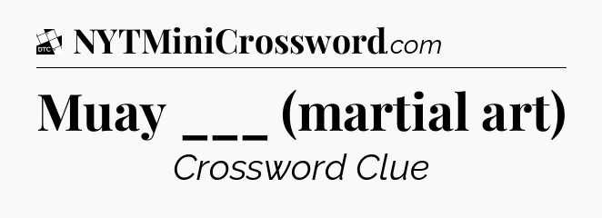 Muay ___ (martial art) - Daily Themed Classic Crossword