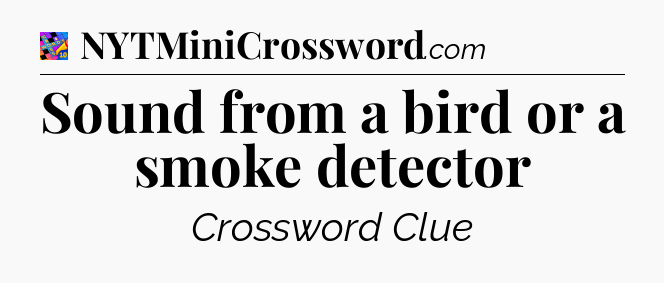 Sound from a bird or a smoke detector Crossword Clue
