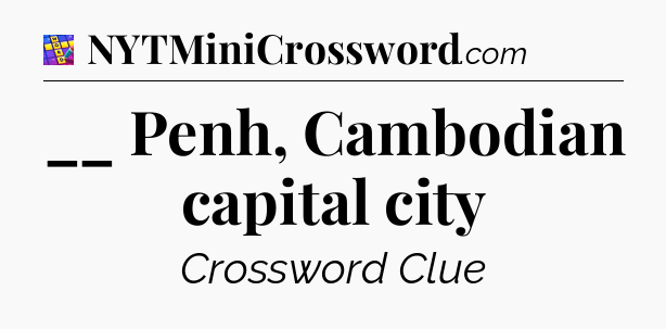 __ Penh, Cambodian capital city Codycross