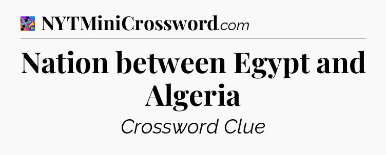 Nation between Egypt and Algeria Crossword Clue