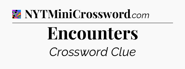Encounters Crossword Clue
