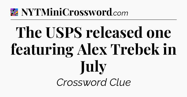 The USPS released one featuring Alex Trebek in July Crossword Clue