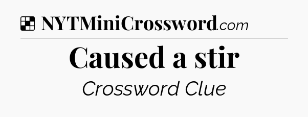 Solution: Caused a stir - NYT Crossword