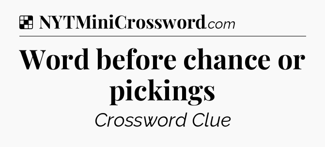 Solution: Word before chance or pickings - NYT Crossword