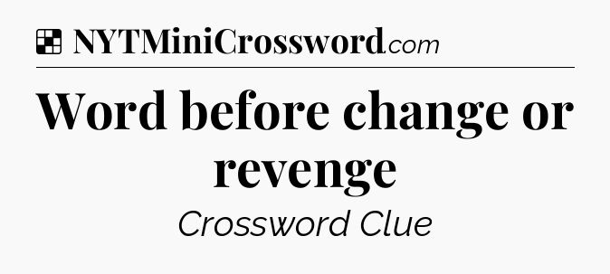 Solution: Word before change or revenge - NYT Crossword
