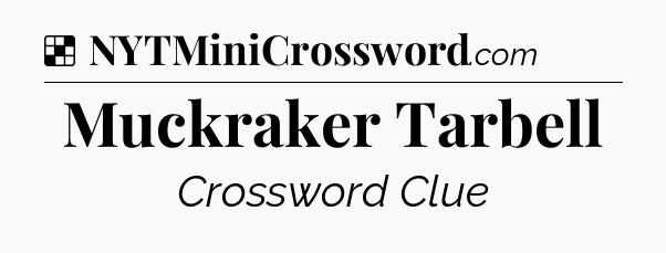 Solution: Muckraker Tarbell - NYT Crossword
