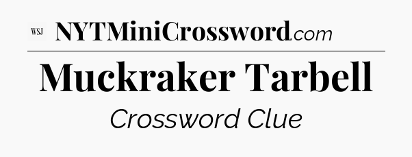 Muckraker Tarbell - WSJ Crossword