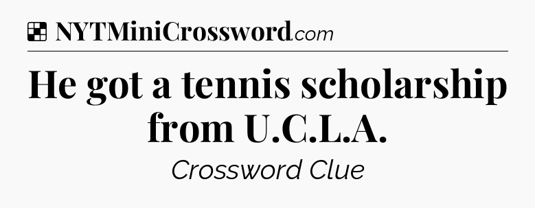 Solution: He got a tennis scholarship from U.C.L.A - NYT Crossword