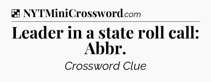 Solution: Leader in a state roll call: Abbr - NYT Crossword
