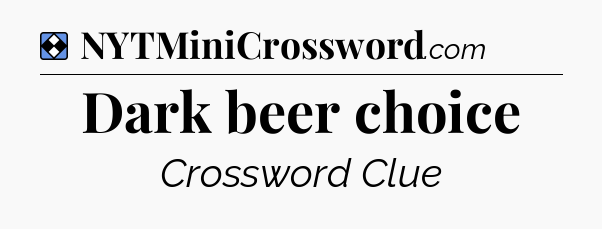 Solution: Dark beer choice - NYT Mini Crossword