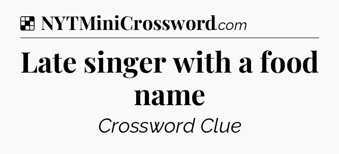 Solution: Late singer with a food name - NYT Crossword