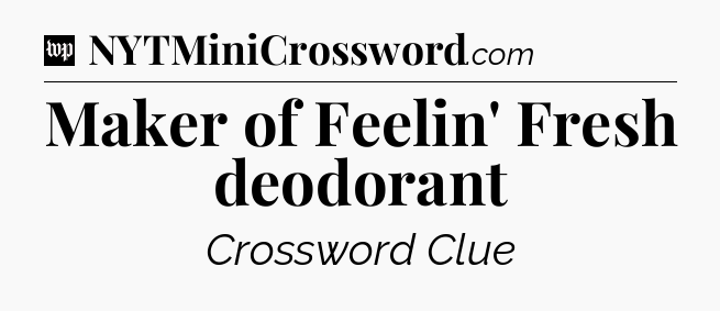 Maker of Feelin' Fresh deodorant Crossword Clue