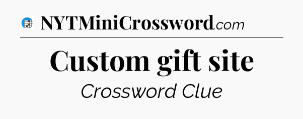 Custom gift site Crossword Clue