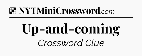 Solution: Up-and-coming - NYT Crossword