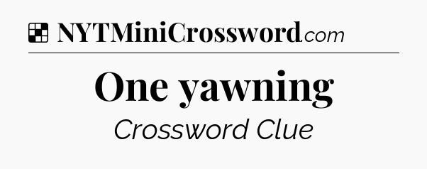 Solution: One yawning - NYT Crossword