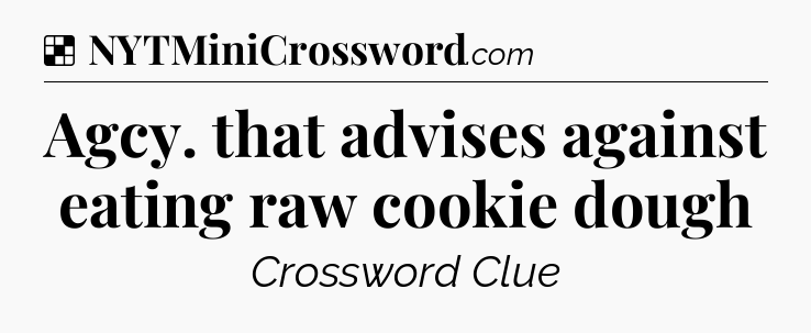 Solution: Agcy. that advises against eating raw cookie dough - NYT Crossword