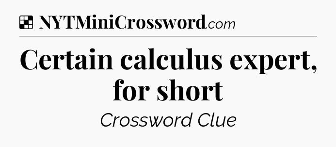 Solution: Certain calculus expert, for short - NYT Crossword