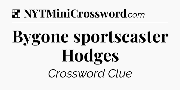 Solution: Bygone sportscaster Hodges - NYT Crossword