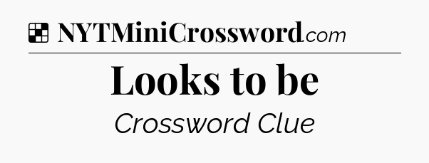 Solution: Looks to be - NYT Crossword